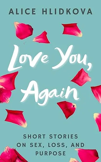 A Review of "Love You, Again: Short Stories on Sex, Loss, and Purpose" by Alice Hlidkova